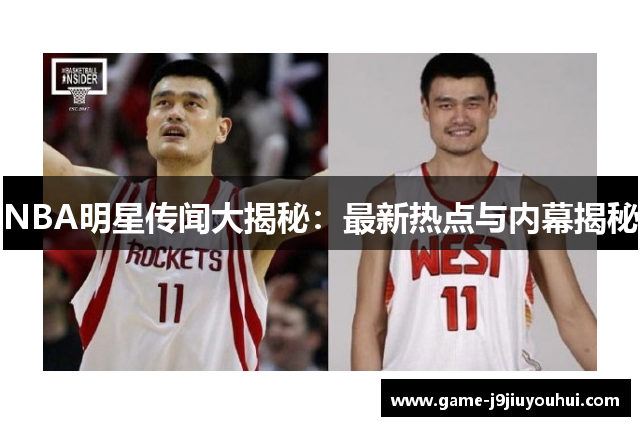 NBA明星传闻大揭秘：最新热点与内幕揭秘