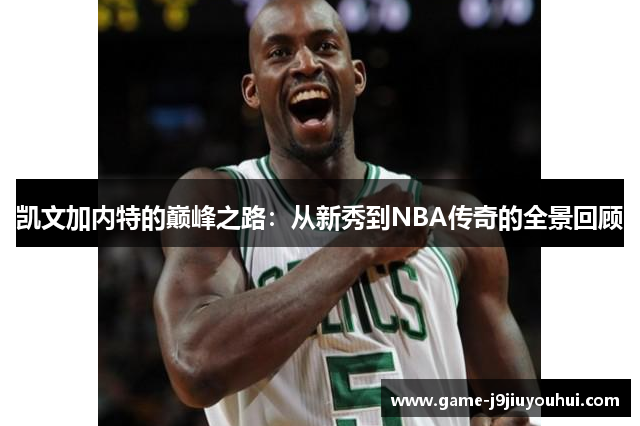 凯文加内特的巅峰之路：从新秀到NBA传奇的全景回顾