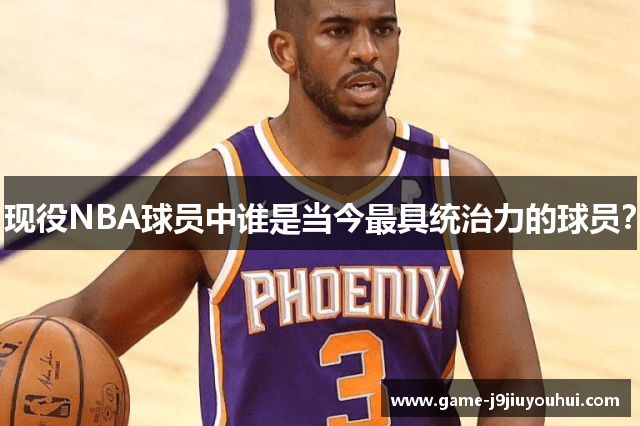 现役NBA球员中谁是当今最具统治力的球员？