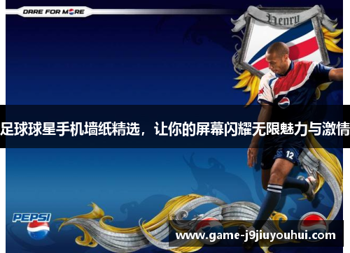 足球球星手机墙纸精选，让你的屏幕闪耀无限魅力与激情