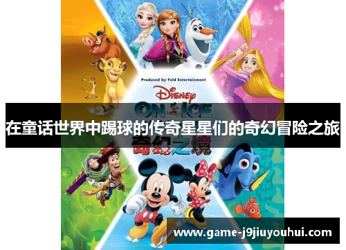 在童话世界中踢球的传奇星星们的奇幻冒险之旅