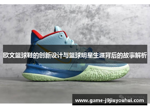 欧文篮球鞋的创新设计与篮球明星生涯背后的故事解析
